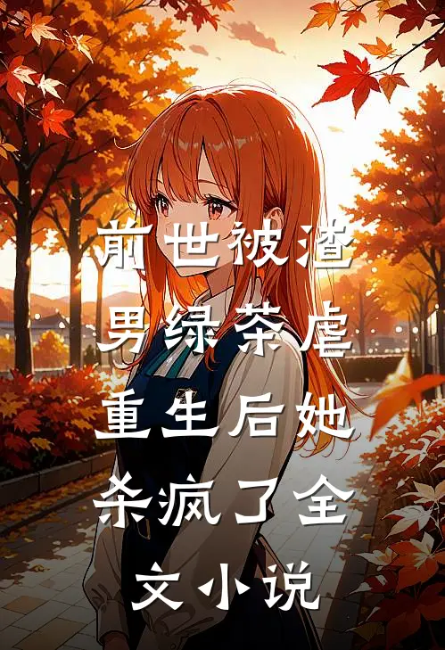 前世被渣男绿茶虐，重生后她杀疯了全文小说