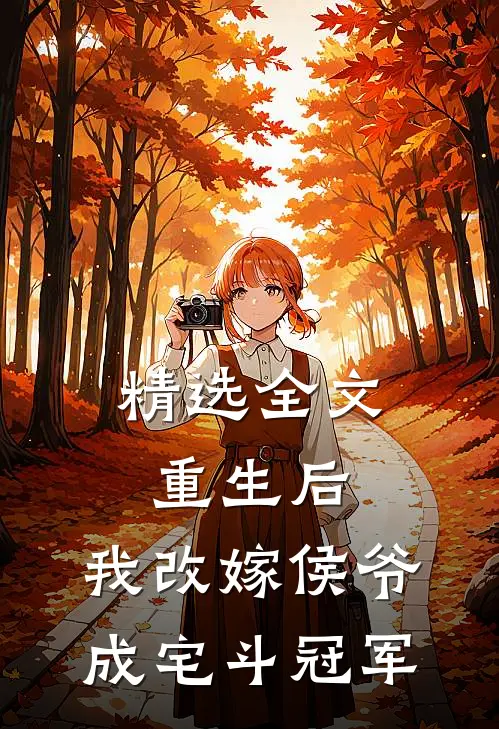 精选全文重生后，我改嫁侯爷成宅斗冠军