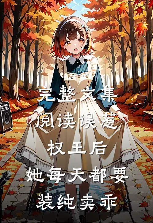 完整文集阅读误惹权王后，她每天都要装纯卖乖