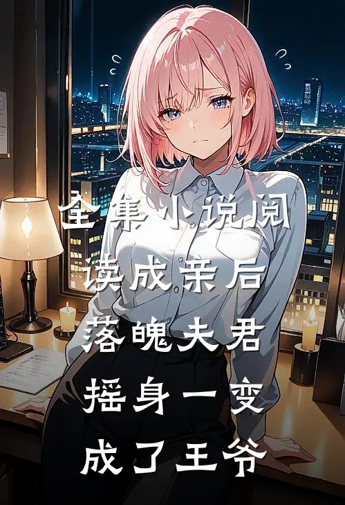 全集小说阅读成亲后，落魄夫君摇身一变成了王爷