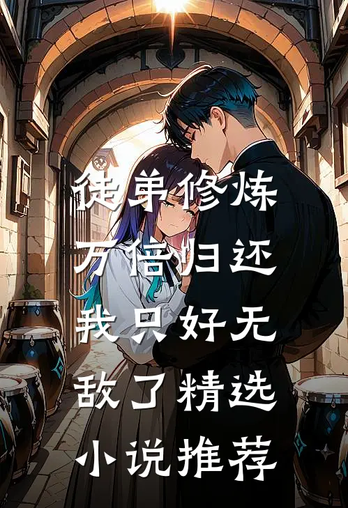 徒弟修炼万倍归还，我只好无敌了精选小说推荐