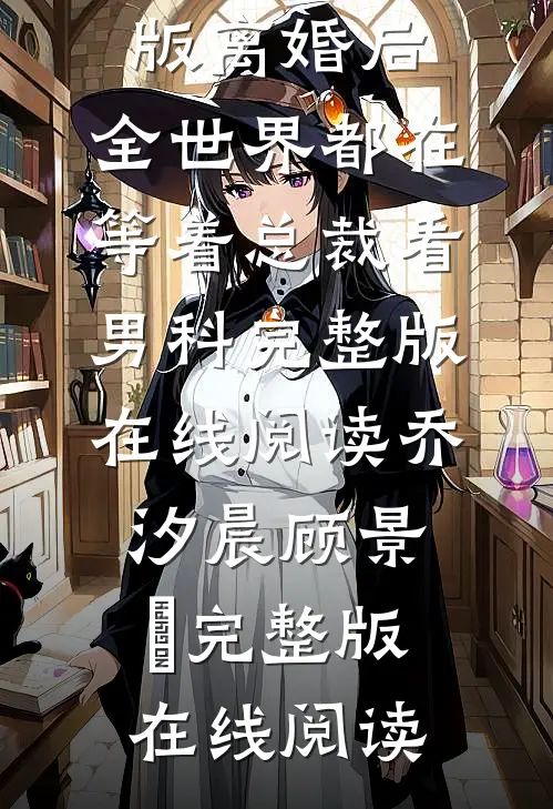 全文版离婚后,全世界都在等着总裁看男科