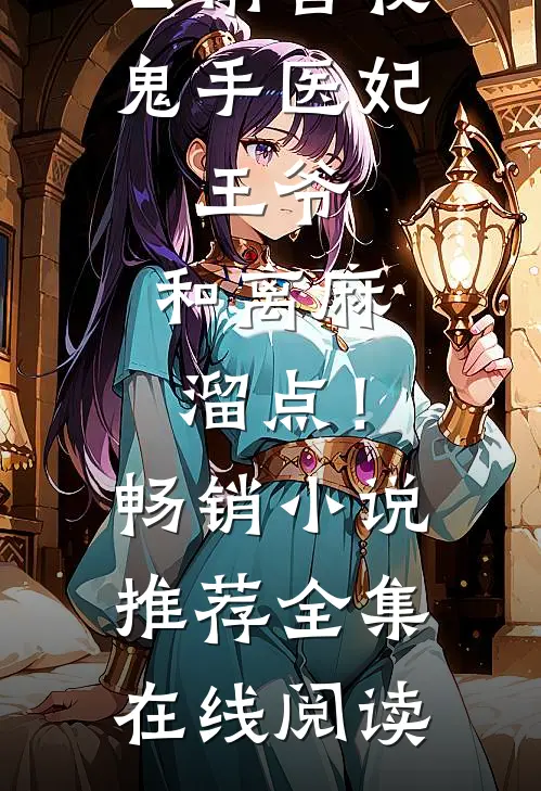 鬼手医妃:王爷,和离麻溜点!畅销小说推荐