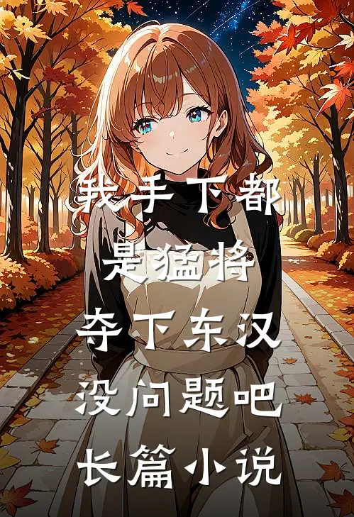 我手下都是猛将，夺下东汉没问题吧长篇小说