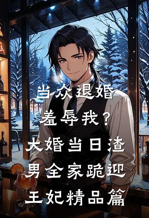 当众退婚羞辱我？大婚当日，渣男全家跪迎王妃精品篇