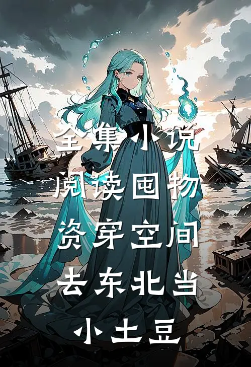 全集小说阅读囤物资穿空间，去东北当小土豆