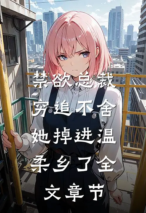禁欲总裁穷追不舍，她掉进温柔乡了全文章节