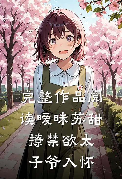 完整作品阅读暧昧苏甜：撩禁欲太子爷入怀