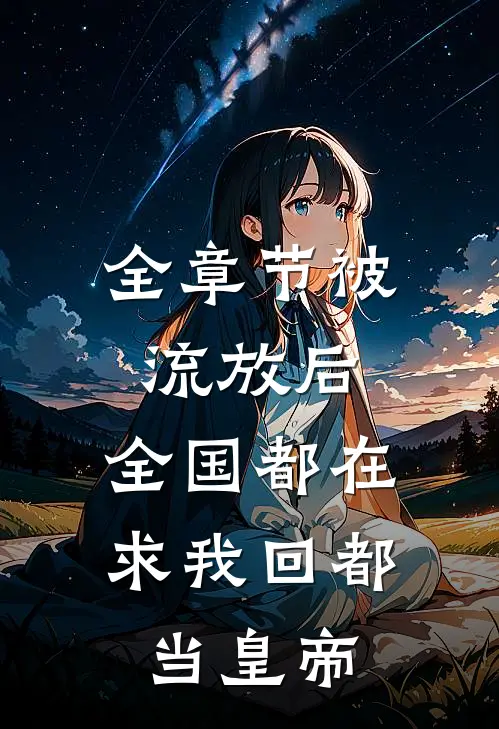 全章节被流放后，全国都在求我回都当皇帝