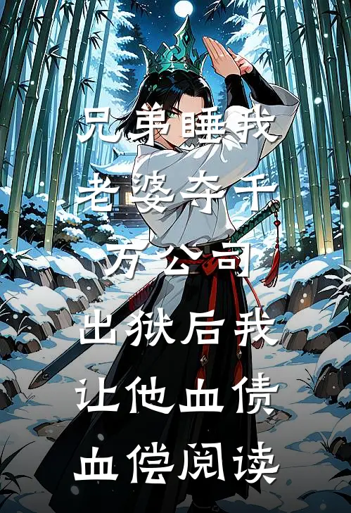 兄弟睡我老婆夺千万公司，出狱后我让他血债血偿阅读