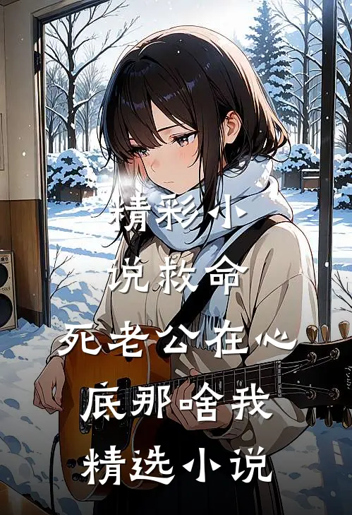 精彩小说救命,死老公在心底那啥我精选小说