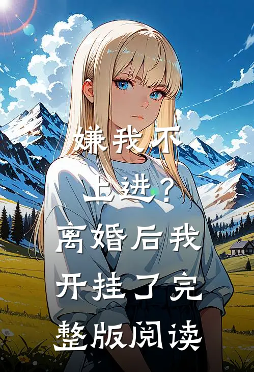 嫌我不上进？离婚后我开挂了完整版阅读