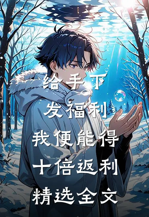 给手下发福利，我便能得十倍返利精选全文