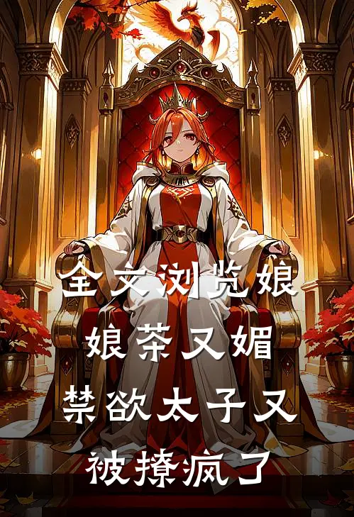 全文浏览娘娘茶又媚，禁欲太子又被撩疯了