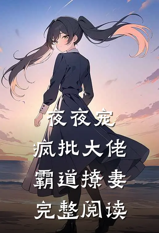 夜夜宠，疯批大佬霸道撩妻完整阅读