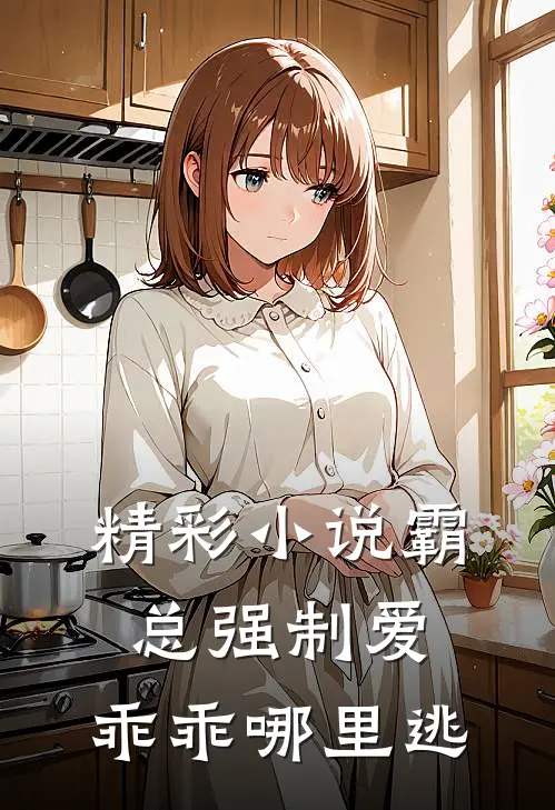 精彩小说霸总强制爱，乖乖哪里逃