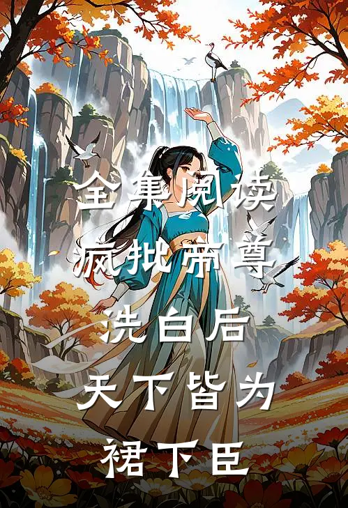 全集阅读疯批帝尊洗白后，天下皆为裙下臣