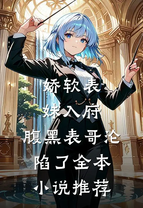 娇软表妹入府：腹黑表哥沦陷了全本小说推荐