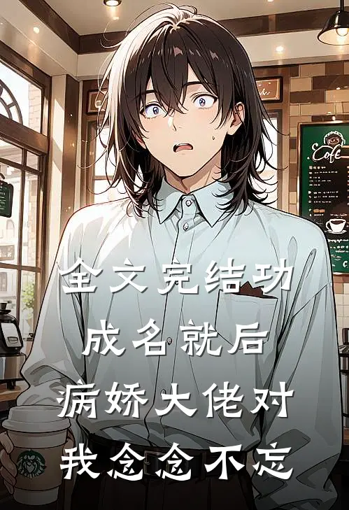 全文完结功成名就后，病娇大佬对我念念不忘