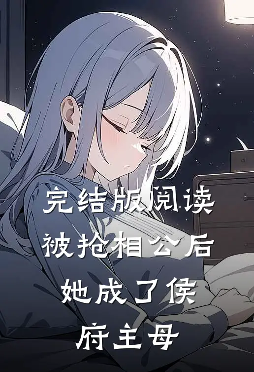 完结版阅读被抢相公后，她成了侯府主母