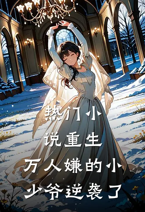 热门小说重生：万人嫌的小少爷逆袭了