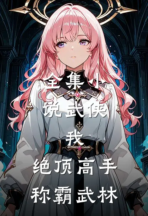 全集小说武侠：我，绝顶高手，称霸武林