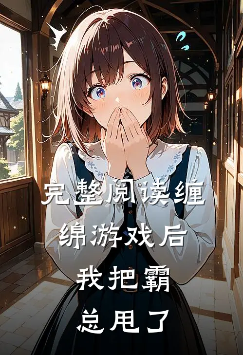 完整阅读缠绵游戏后，我把霸总甩了