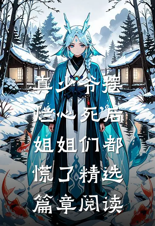 真少爷摆烂心死后，姐姐们都慌了精选篇章阅读