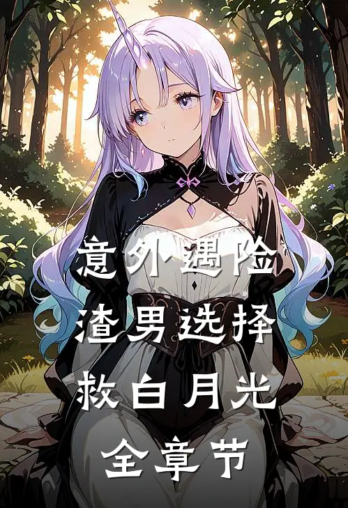 意外遇险，渣男选择救白月光全章节