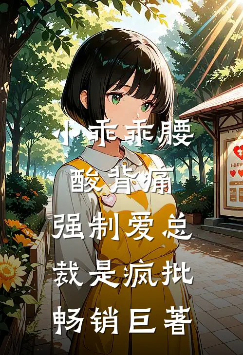 小乖乖腰酸背痛，强制爱总裁是疯批畅销巨著