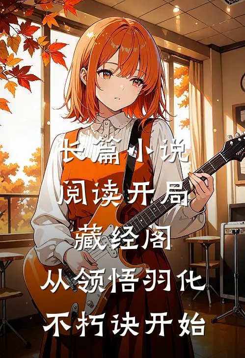 长篇小说阅读开局藏经阁，从领悟羽化不朽诀开始
