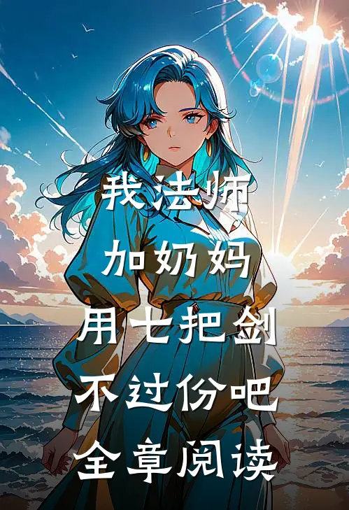 我法师加奶妈，用七把剑不过份吧全章阅读