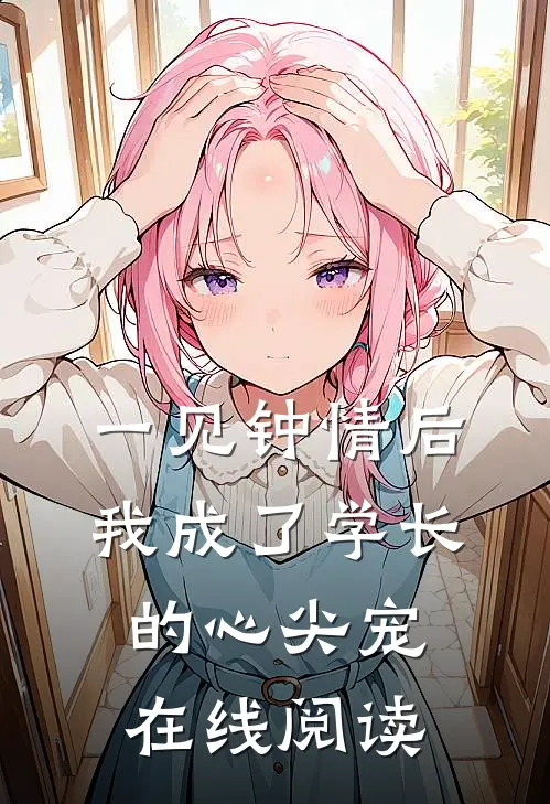 一见钟情后，我成了学长的心尖宠在线阅读