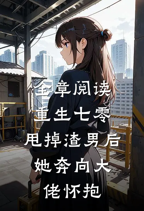 全章阅读重生七零：甩掉渣男后，她奔向大佬怀抱