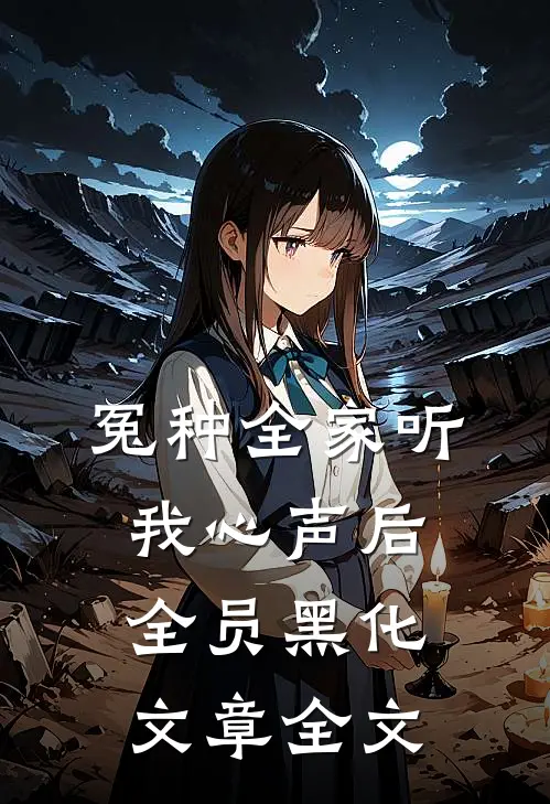 冤种全家听我心声后,全员黑化文章全文