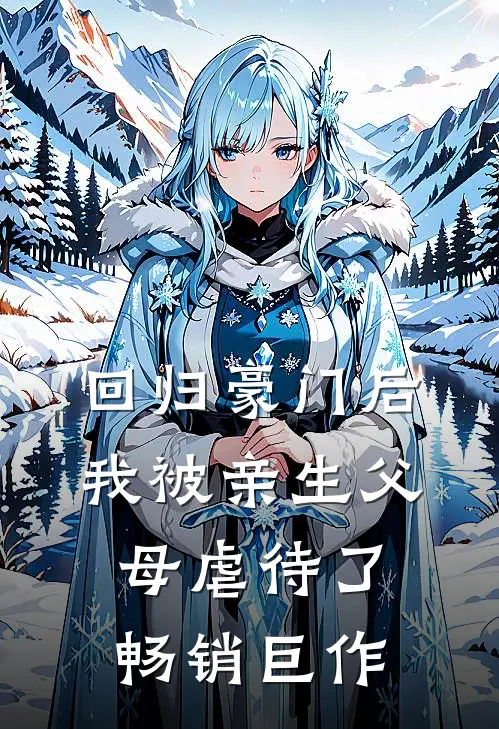 回归豪门后，我被亲生父母虐待了畅销巨作