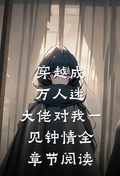穿越成万人迷，大佬对我一见钟情全章节阅读