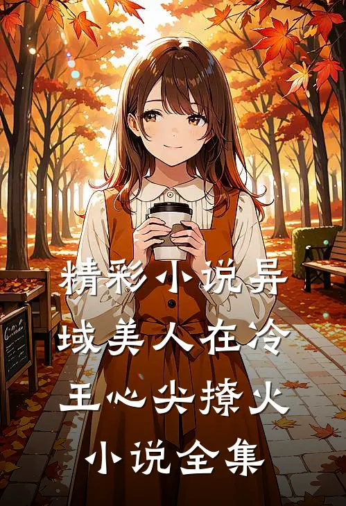 精彩小说异域美人在冷王心尖撩火小说全集
