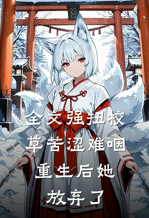 全文强扭校草苦涩难咽，重生后她放弃了