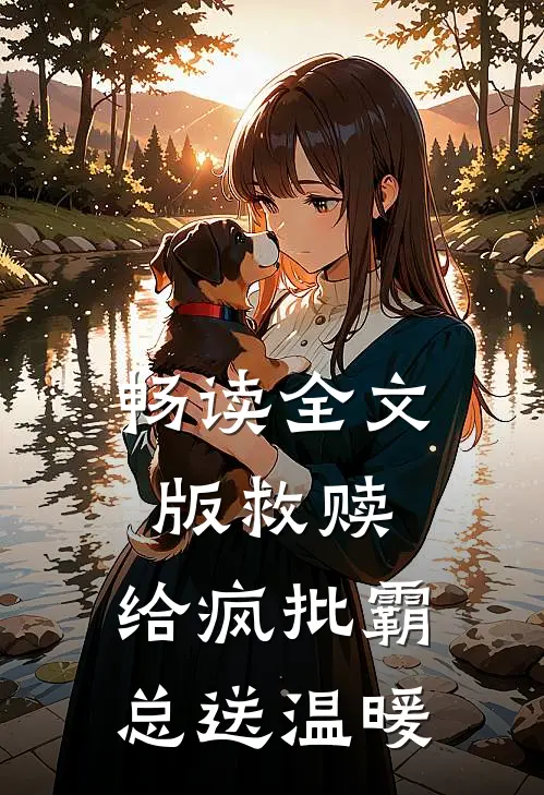 畅读全文版救赎：给疯批霸总送温暖