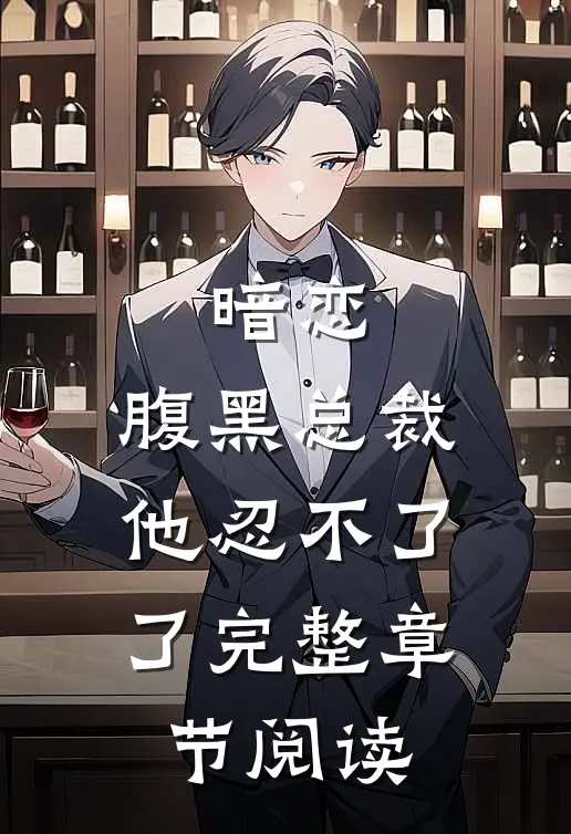 暗恋：腹黑总裁，他忍不了了完整章节阅读