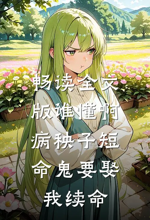 畅读全文版谁懂啊，病秧子短命鬼要娶我续命