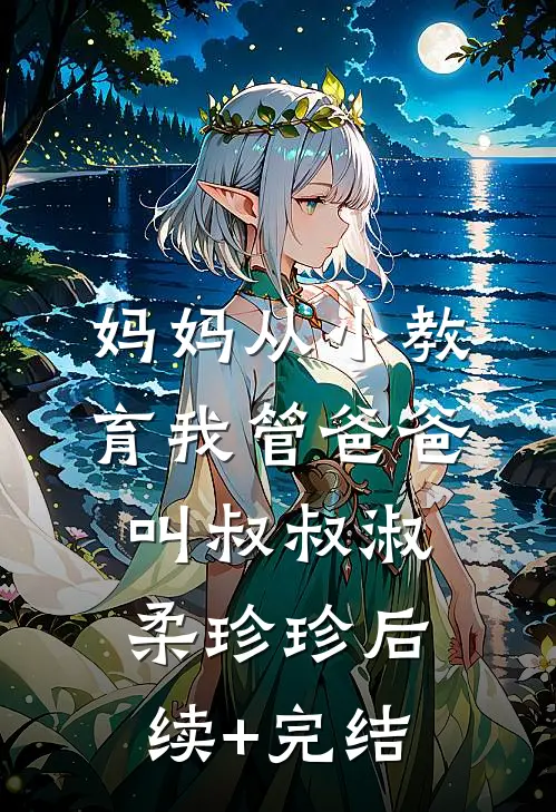 妈妈从小教育我管爸爸叫叔叔淑柔珍珍后续+完结