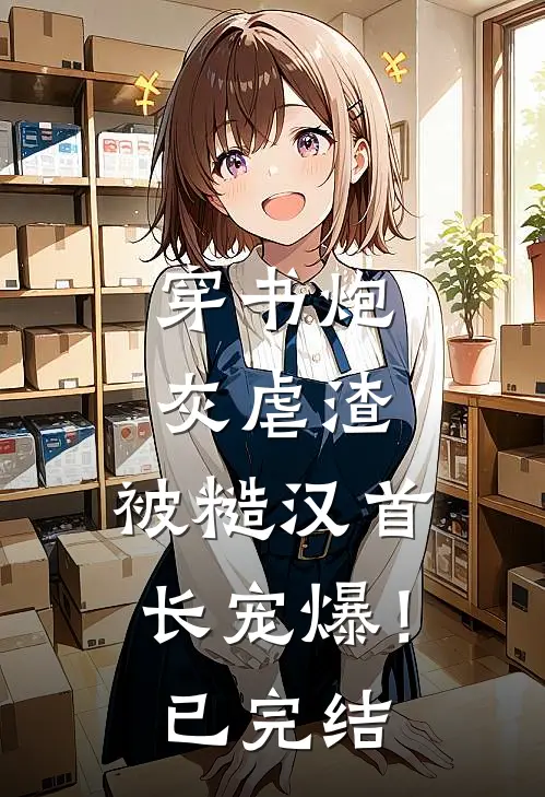 穿书炮灰虐渣，被糙汉首长宠爆！已完结