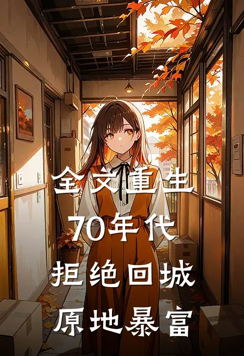 全文重生70年代：拒绝回城，原地暴富