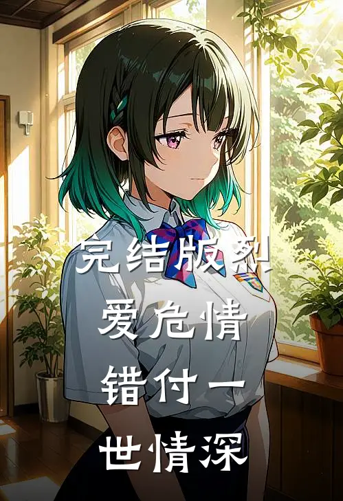 完结版烈爱危情：错付一世情深