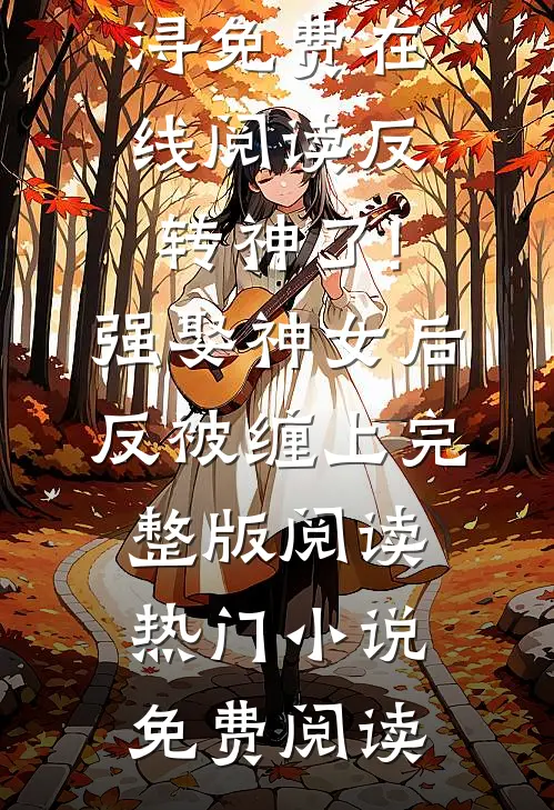 反转神了!强娶神女后反被缠上完整版阅读(闻笙南浔)免费在线阅读_《反转神了!强娶神女后反被缠上完整版阅读》热门小说免费阅读
