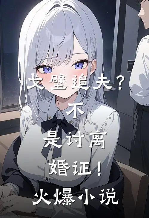 戈壁追夫？不，是讨离婚证！火爆小说