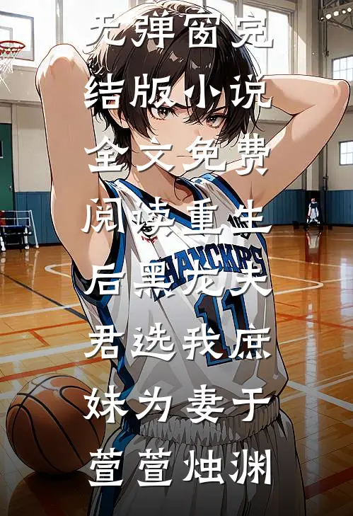 堂妹抢夺未婚夫？重生后我掀桌了结局+后续