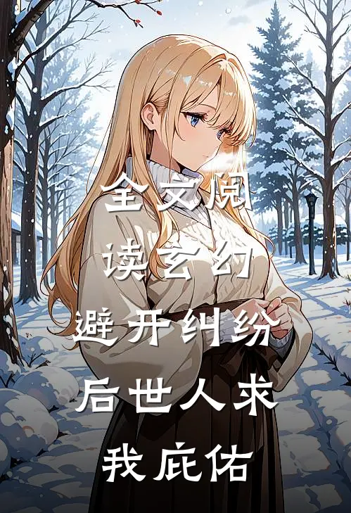 全文阅读玄幻：避开纠纷后世人求我庇佑